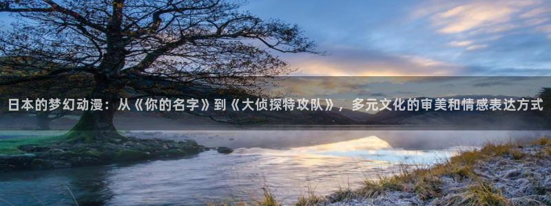 孤独摇滚橘子动漫：日本的梦幻动漫：从《你的名字》到《大侦探特攻队》，多元文化的审美和情感表达方式